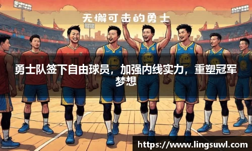 勇士队签下自由球员，加强内线实力，重塑冠军梦想