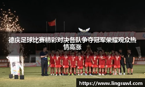 德庆足球比赛精彩对决各队争夺冠军荣耀观众热情高涨