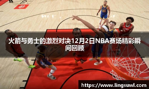 火箭与勇士的激烈对决12月2日NBA赛场精彩瞬间回顾