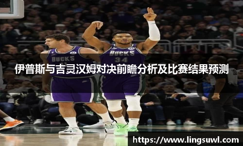 伊普斯与吉灵汉姆对决前瞻分析及比赛结果预测