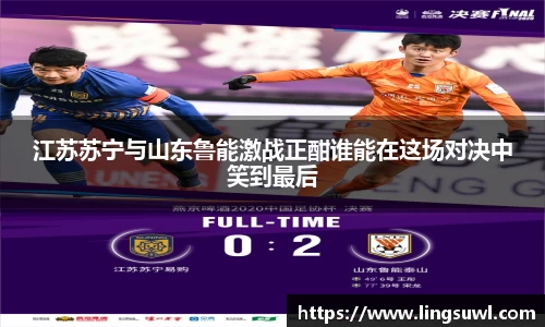 江苏苏宁与山东鲁能激战正酣谁能在这场对决中笑到最后