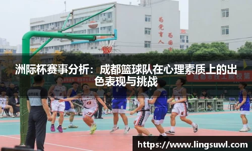 洲际杯赛事分析：成都篮球队在心理素质上的出色表现与挑战