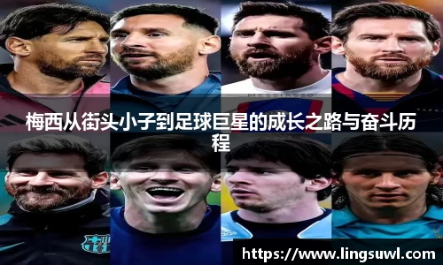 梅西从街头小子到足球巨星的成长之路与奋斗历程