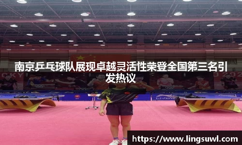 南京乒乓球队展现卓越灵活性荣登全国第三名引发热议